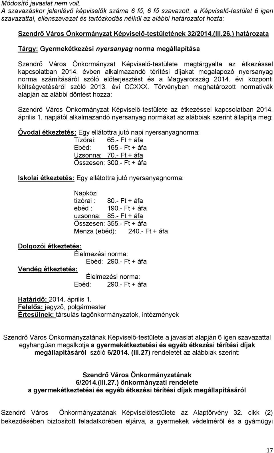 Képviselő-testületének 32/2014.(III.26.) határozata Tárgy: Gyermekétkezési nyersanyag norma megállapítása Szendrő Város Önkormányzat Képviselő-testülete megtárgyalta az étkezéssel kapcsolatban 2014.