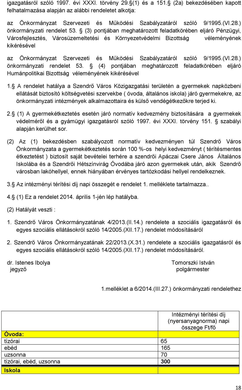 (3) pontjában meghatározott feladatkörében eljáró Pénzügyi, Városfejlesztés, Városüzemeltetési és Környezetvédelmi Bizottság véleményének kikérésével az Önkormányzat Szervezeti és Működési