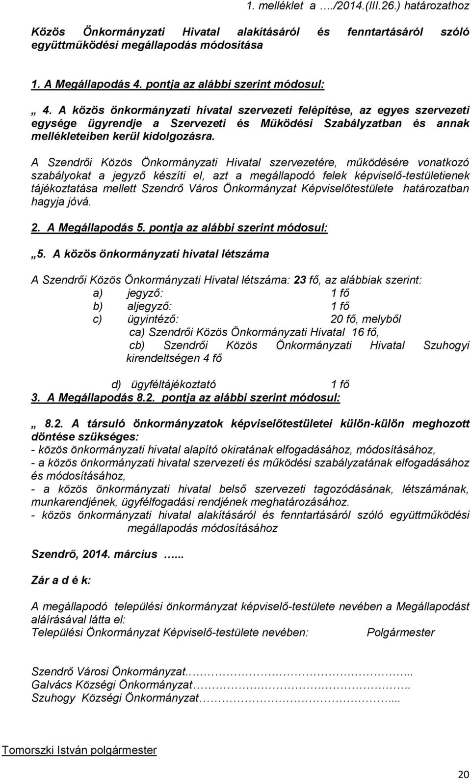 A közös önkormányzati hivatal szervezeti felépítése, az egyes szervezeti egysége ügyrendje a Szervezeti és Működési Szabályzatban és annak mellékleteiben kerül kidolgozásra.