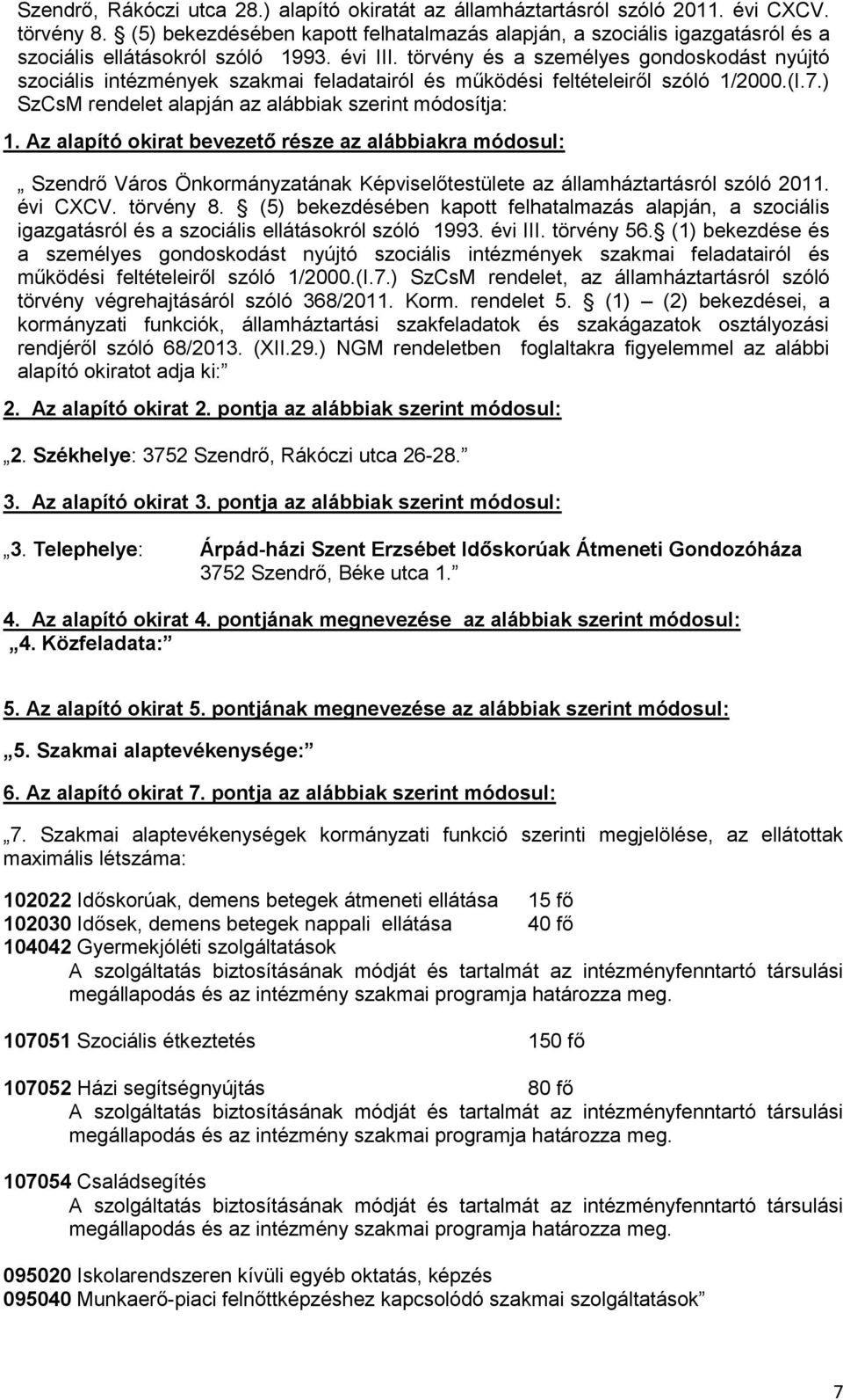 törvény és a személyes gondoskodást nyújtó szociális intézmények szakmai feladatairól és működési feltételeiről szóló 1/2000.(I.7.) SzCsM rendelet alapján az alábbiak szerint módosítja: 1.