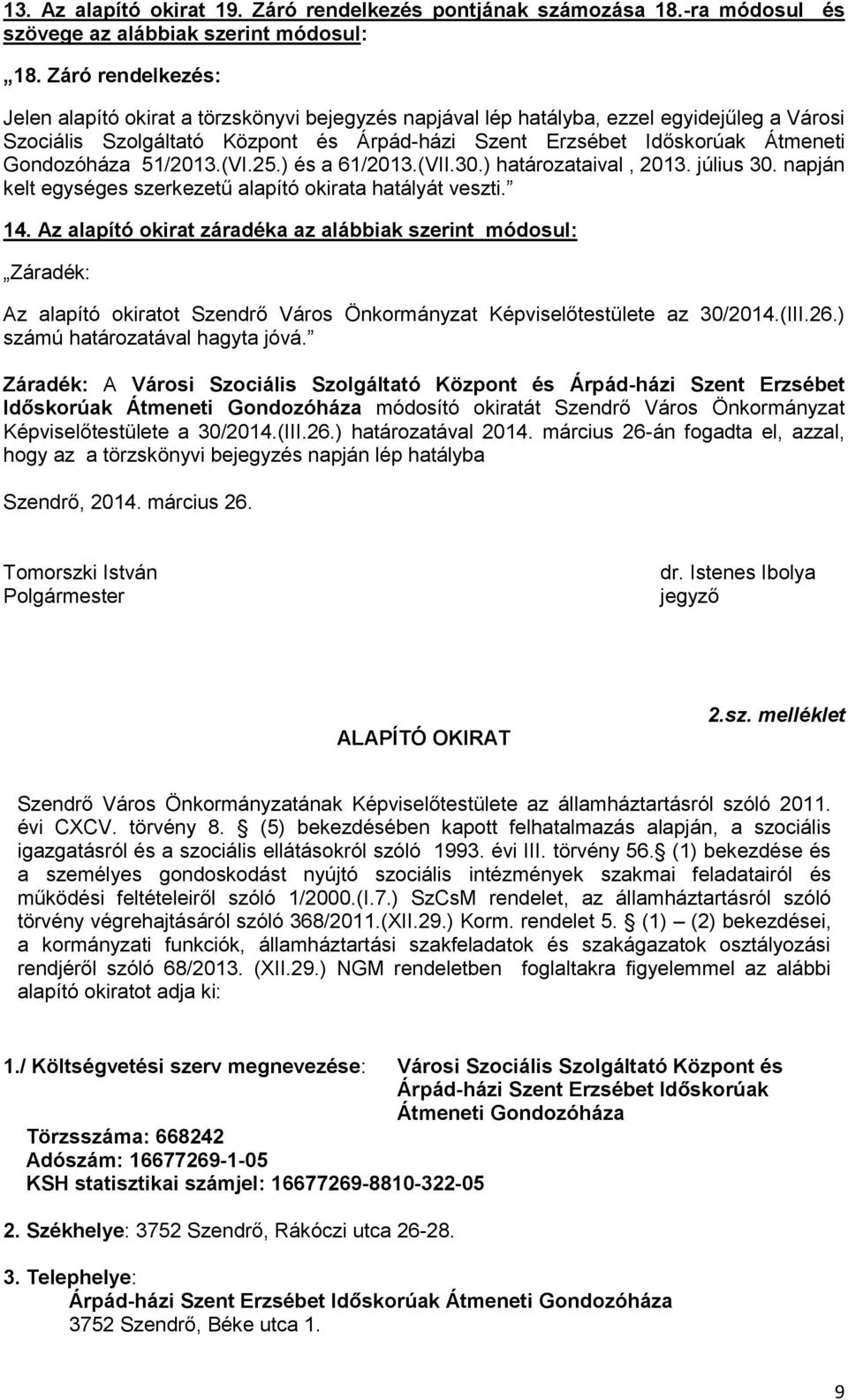 Gondozóháza 51/2013.(VI.25.) és a 61/2013.(VII.30.) határozataival, 2013. július 30. napján kelt egységes szerkezetű alapító okirata hatályát veszti. 14.