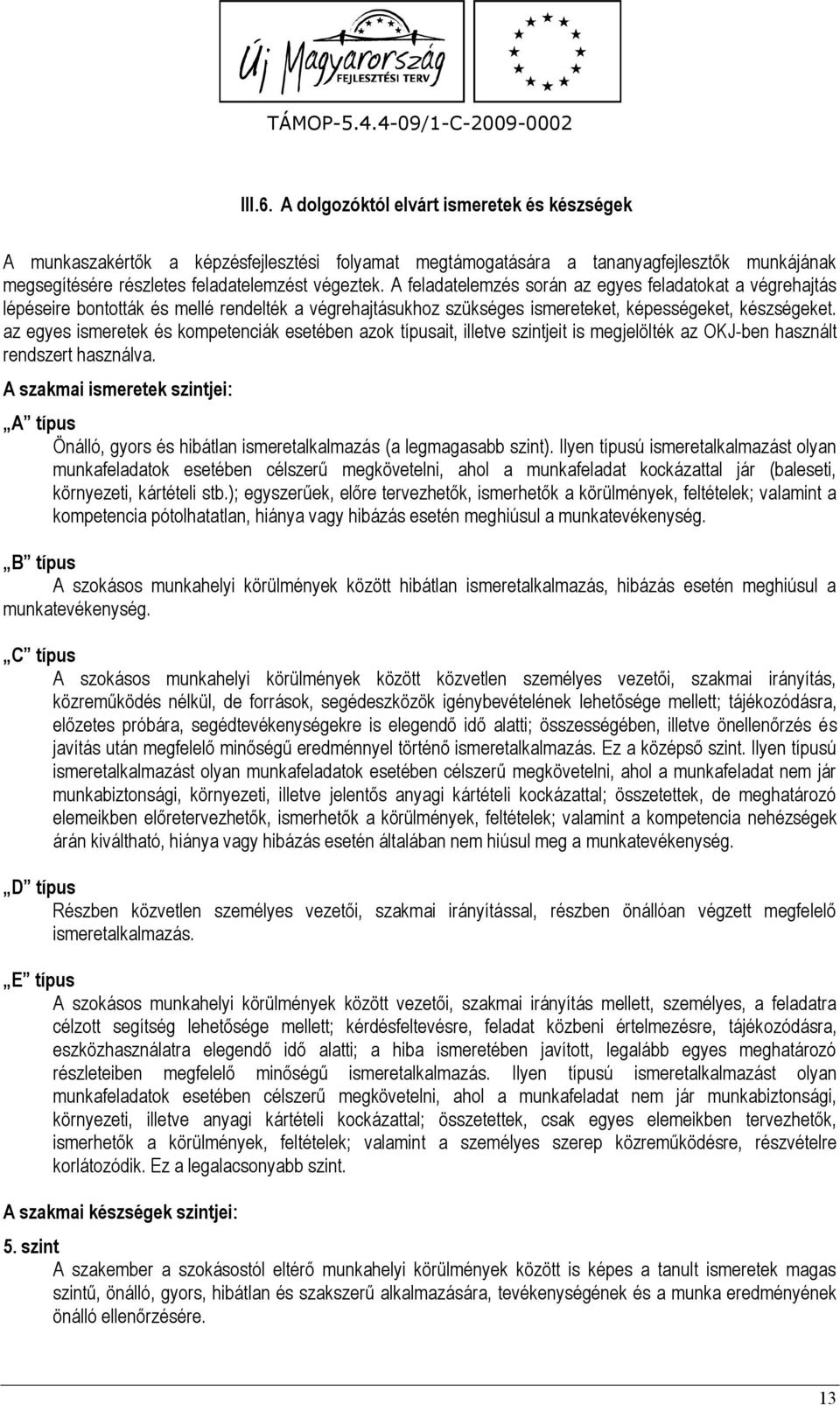 az egyes ismeretek és kompetenciák esetében azok típusait, illetve szintjeit is megjelölték az OKJ-ben használt rendszert használva.