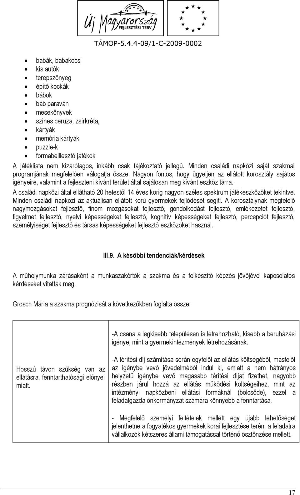 Nagyon fontos, hogy ügyeljen az ellátott korosztály sajátos igényeire, valamint a fejleszteni kívánt terület által sajátosan meg kívánt eszköz tárra.