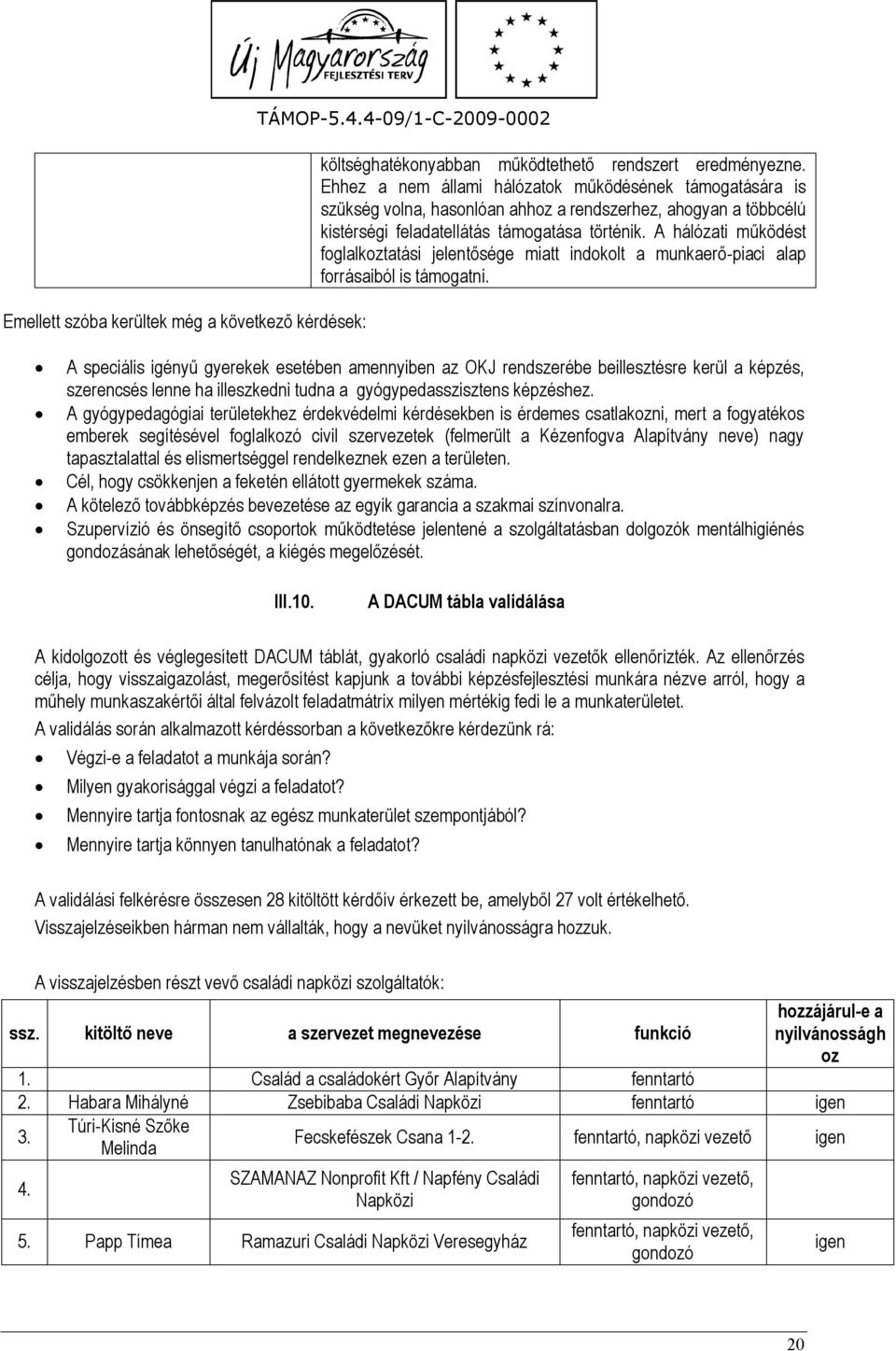 A hálózati működést foglalkoztatási jelentősége miatt indokolt a munkaerő-piaci alap forrásaiból is támogatni.