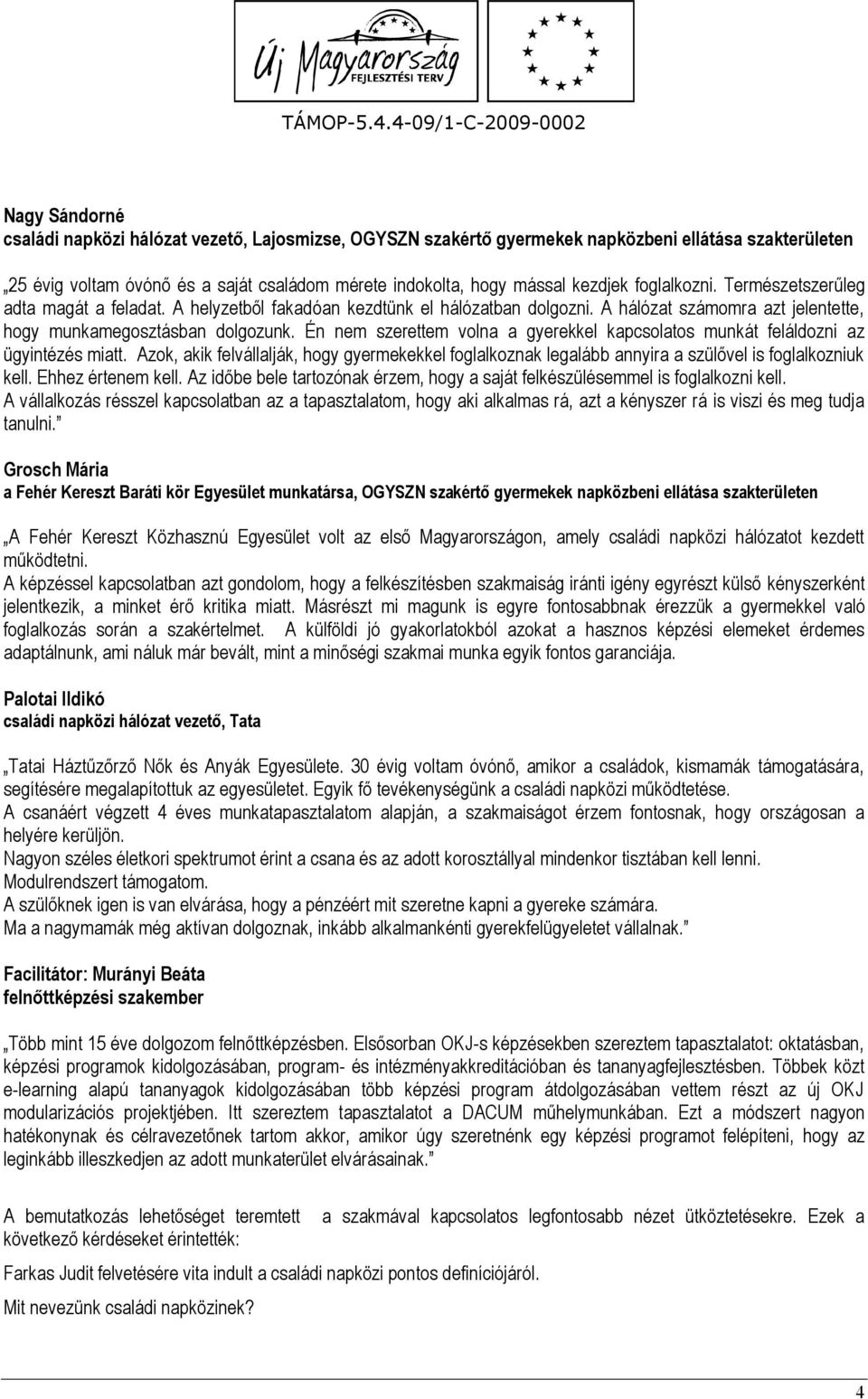 Én nem szerettem volna a gyerekkel kapcsolatos munkát feláldozni az ügyintézés miatt. Azok, akik felvállalják, hogy gyermekekkel foglalkoznak legalább annyira a szülővel is foglalkozniuk kell.