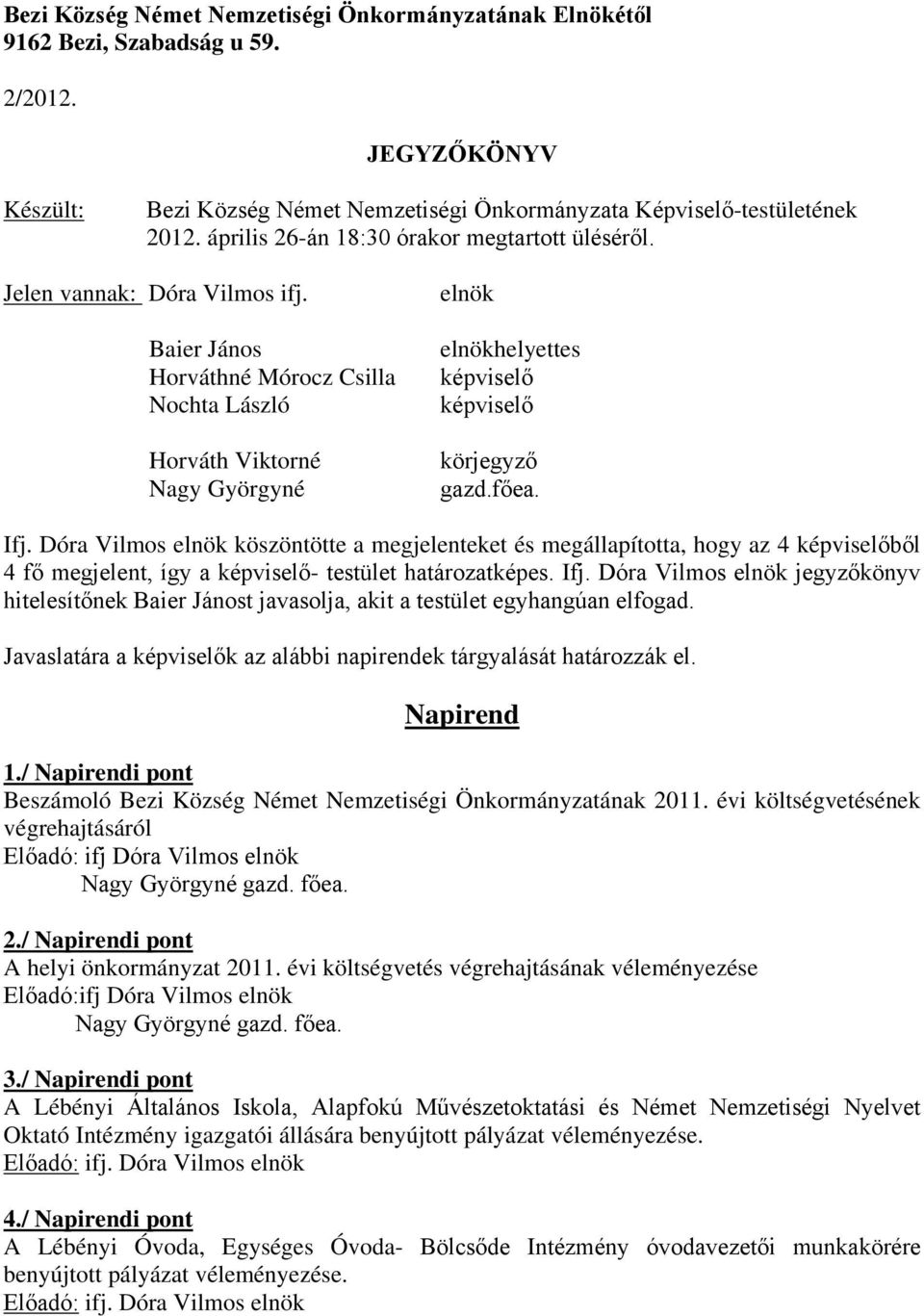 Baier János Horváthné Mórocz Csilla Nochta László Horváth Viktorné Nagy Györgyné elnök elnökhelyettes képviselő képviselő körjegyző gazd.főea. Ifj.