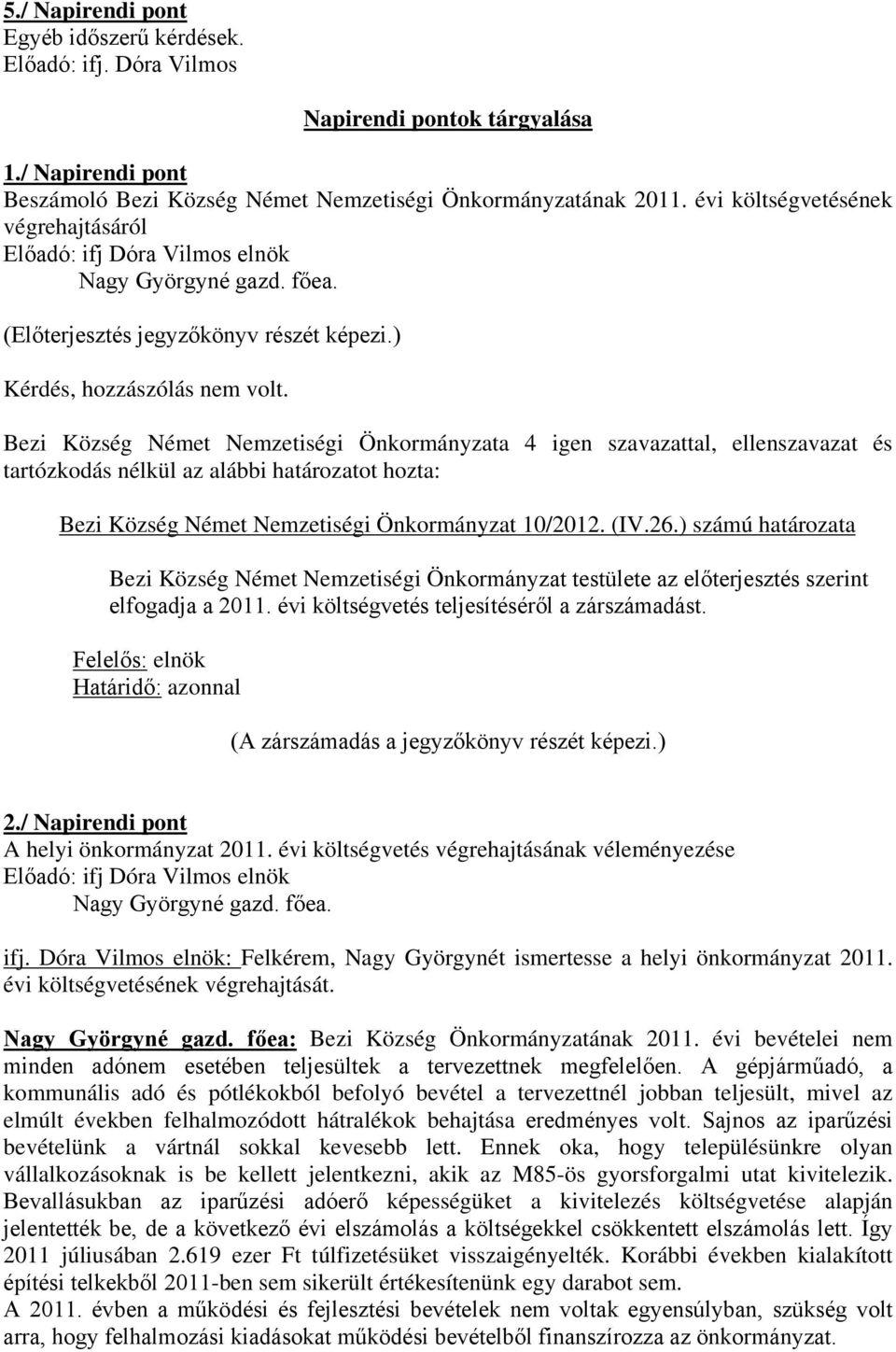 ) számú határozata Bezi Község Német Nemzetiségi Önkormányzat testülete az előterjesztés szerint elfogadja a 2011. évi költségvetés teljesítéséről a zárszámadást.