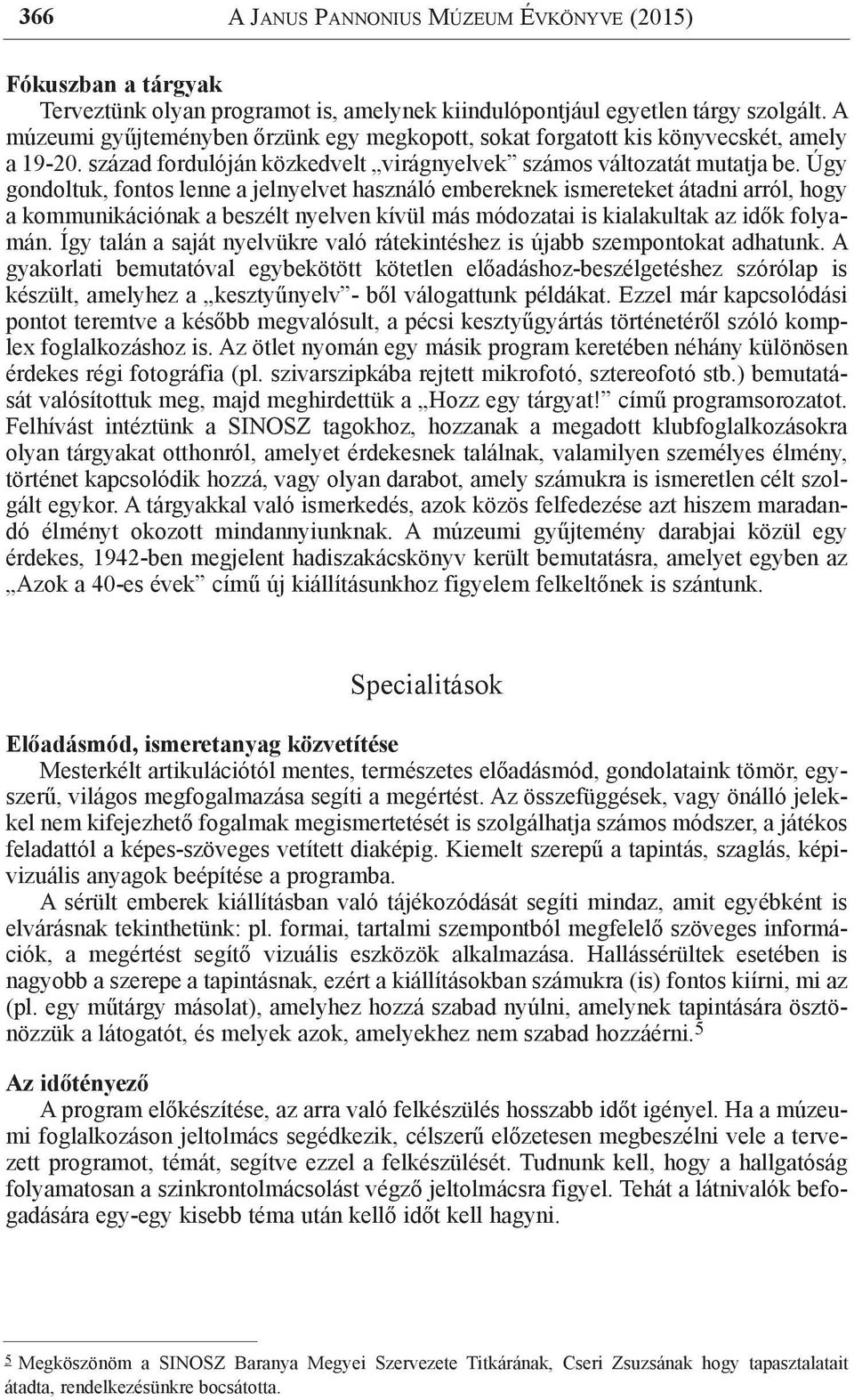 Úgy gondoltuk, fontos lenne a jelnyelvet használó embereknek ismereteket átadni arról, hogy a kommunikációnak a beszélt nyelven kívül más módozatai is kialakultak az idők folyamán.