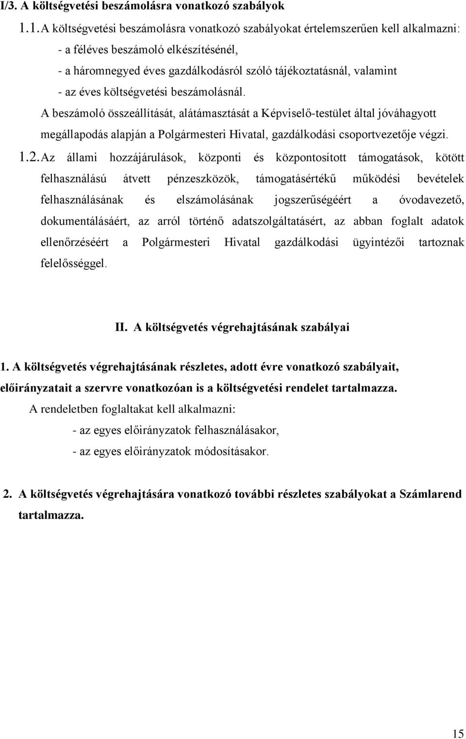 éves költségvetési beszámolásnál. A beszámoló összeállítását, alátámasztását a Képviselő-testület által jóváhagyott megállapodás alapján a Polgármesteri Hivatal, gazdálkodási csoportvezetője végzi. 1.