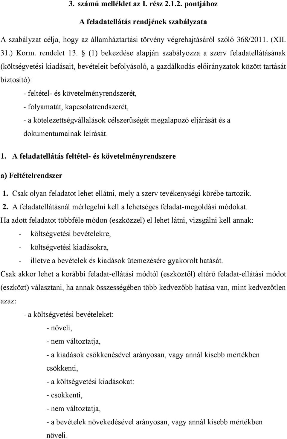 követelményrendszerét, - folyamatát, kapcsolatrendszerét, - a kötelezettségvállalások célszerűségét megalapozó eljárását és a dokumentumainak leírását. 1.