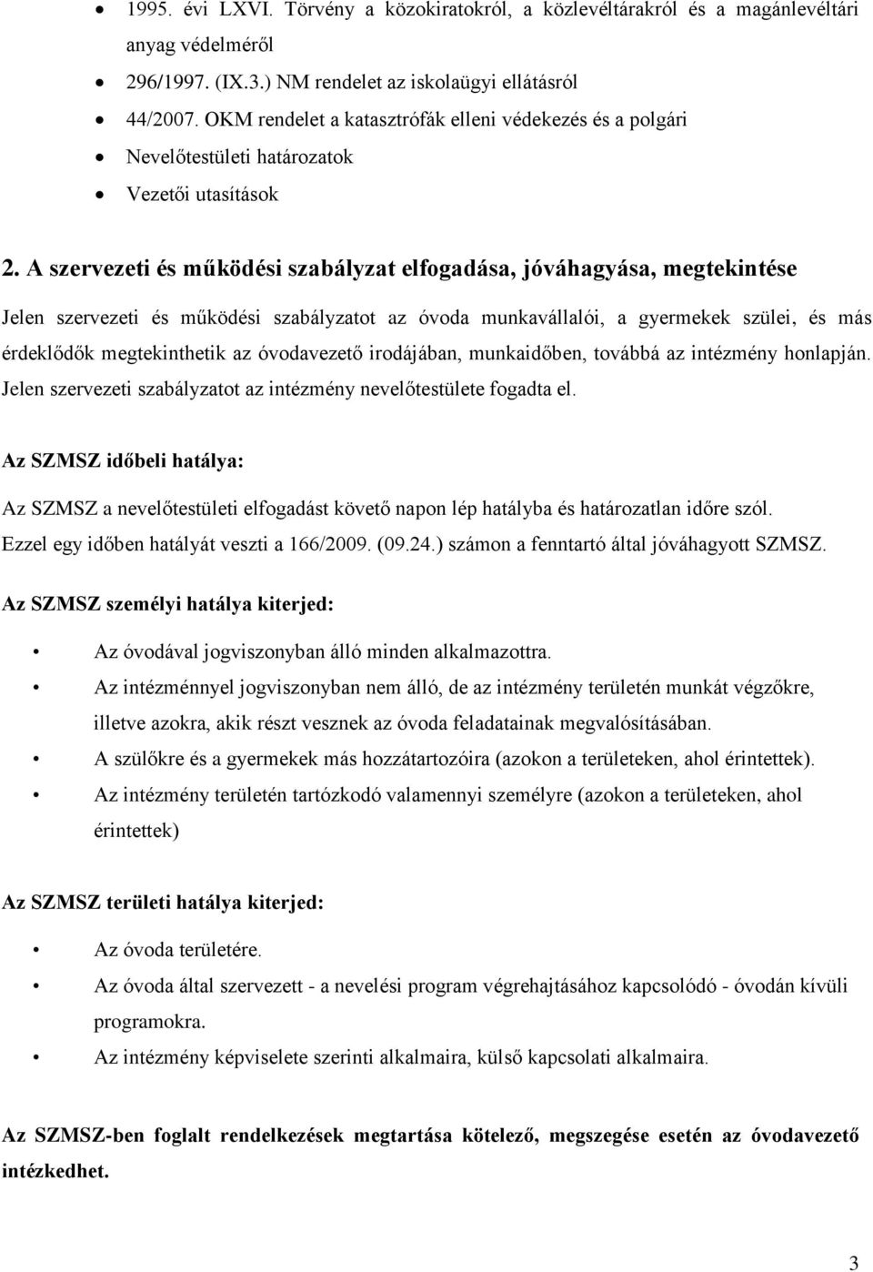 A szervezeti és működési szabályzat elfogadása, jóváhagyása, megtekintése Jelen szervezeti és működési szabályzatot az óvoda munkavállalói, a gyermekek szülei, és más érdeklődők megtekinthetik az