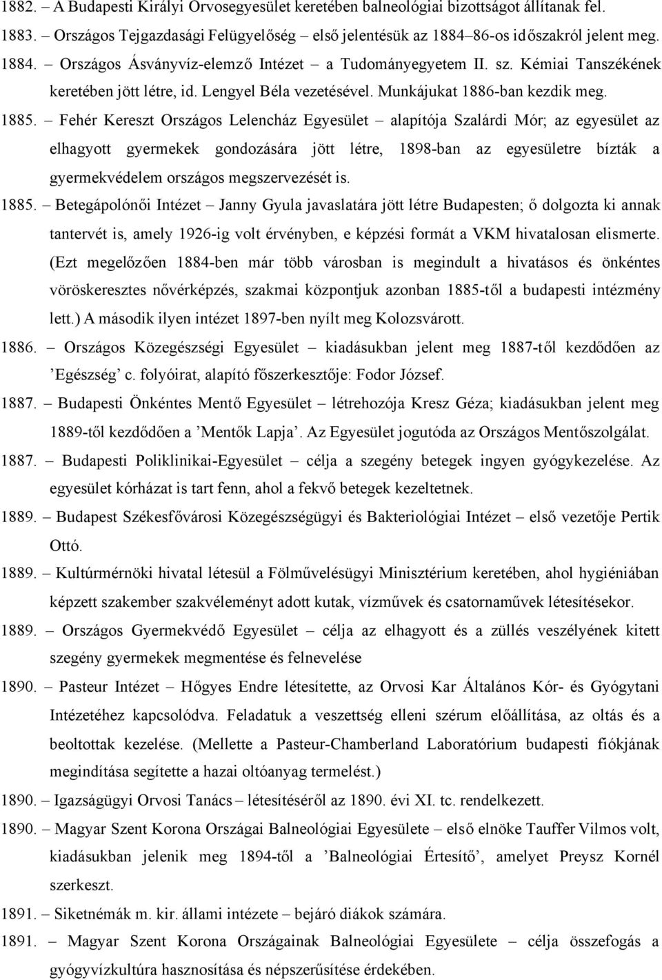 1885. Fehér Kereszt Országos Lelencház Egyesület alapítója Szalárdi Mór; az egyesület az elhagyott gyermekek gondozására jött létre, 1898-ban az egyesületre bízták a gyermekvédelem országos