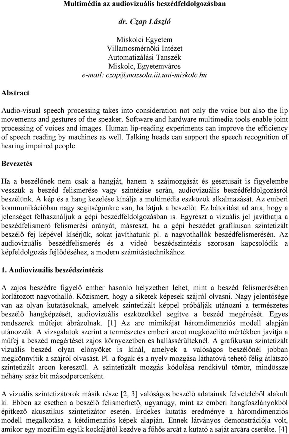 Software and hardware multimedia tools enable joint processing of voices and images. Human lip-reading experiments can improve the efficiency of speech reading by machines as well.