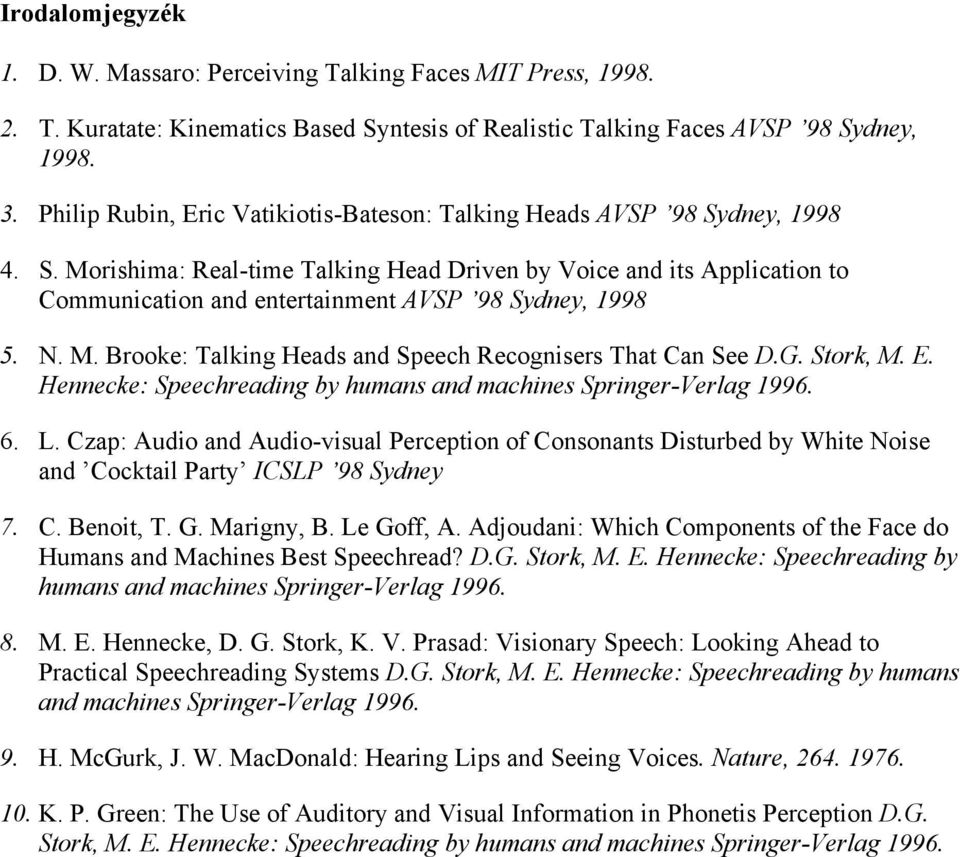 N. M. Brooke: Talking Heads and Speech Recognisers That Can See D.G. Stork, M. E. Hennecke: Speechreading by humans and machines Springer-Verlag 1996. 6. L.