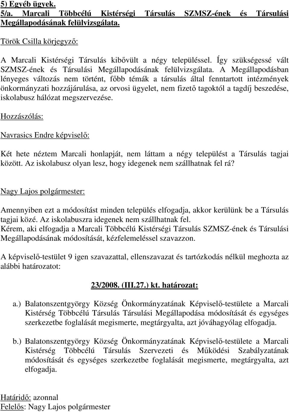 A Megállapodásban lényeges változás nem történt, fıbb témák a társulás által fenntartott intézmények önkormányzati hozzájárulása, az orvosi ügyelet, nem fizetı tagoktól a tagdíj beszedése, iskolabusz