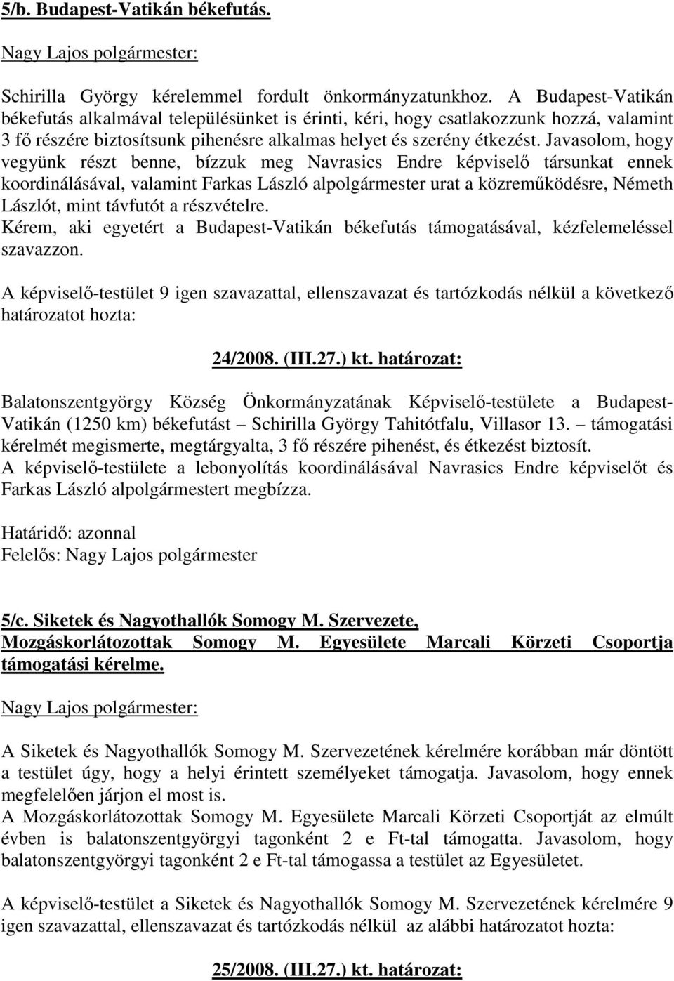 Javasolom, hogy vegyünk részt benne, bízzuk meg Navrasics Endre képviselı társunkat ennek koordinálásával, valamint Farkas László alpolgármester urat a közremőködésre, Németh Lászlót, mint távfutót a