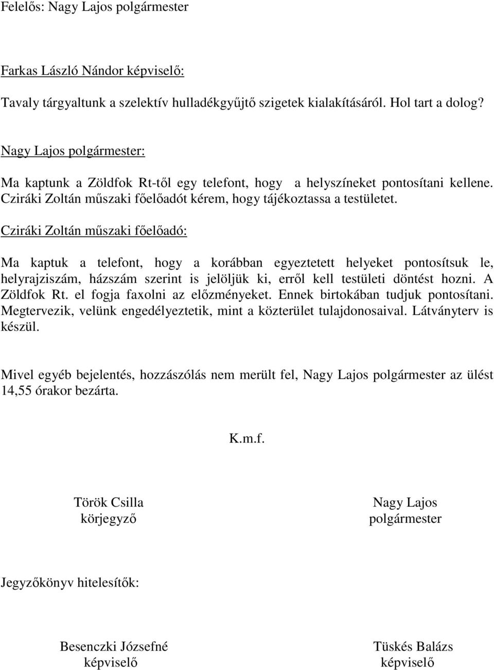 Cziráki Zoltán mőszaki fıelıadó: Ma kaptuk a telefont, hogy a korábban egyeztetett helyeket pontosítsuk le, helyrajziszám, házszám szerint is jelöljük ki, errıl kell testületi döntést hozni.