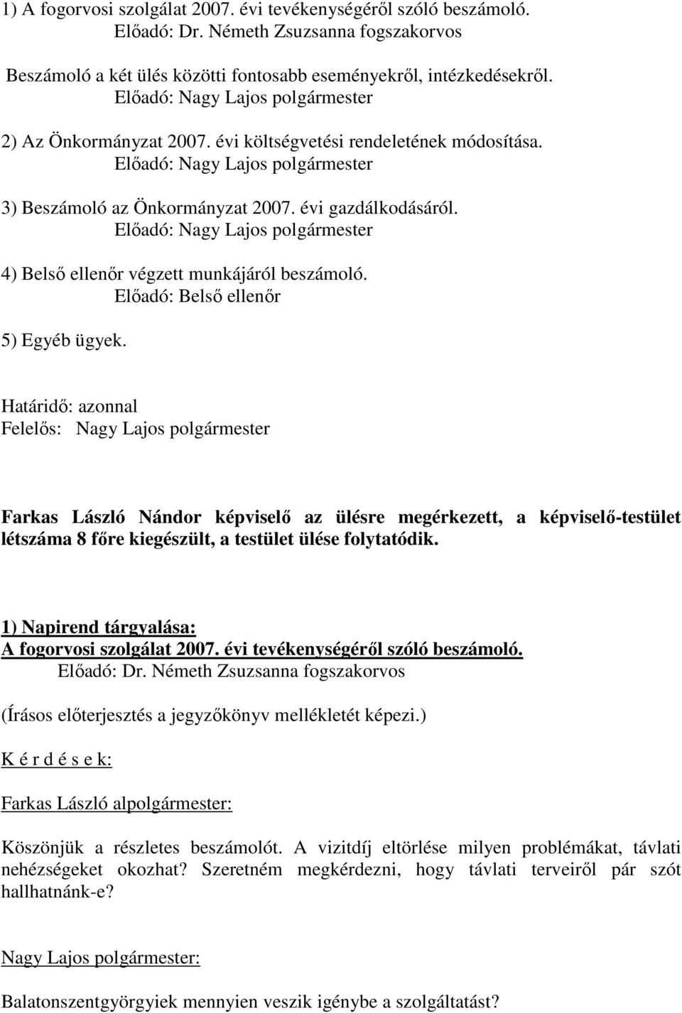 Elıadó: Nagy Lajos polgármester 4) Belsı ellenır végzett munkájáról beszámoló. Elıadó: Belsı ellenır 5) Egyéb ügyek.