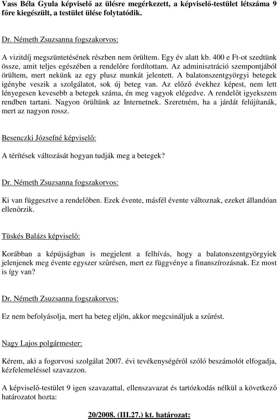 Az adminisztráció szempontjából örültem, mert nekünk az egy plusz munkát jelentett. A balatonszentgyörgyi betegek igénybe veszik a szolgálatot, sok új beteg van.