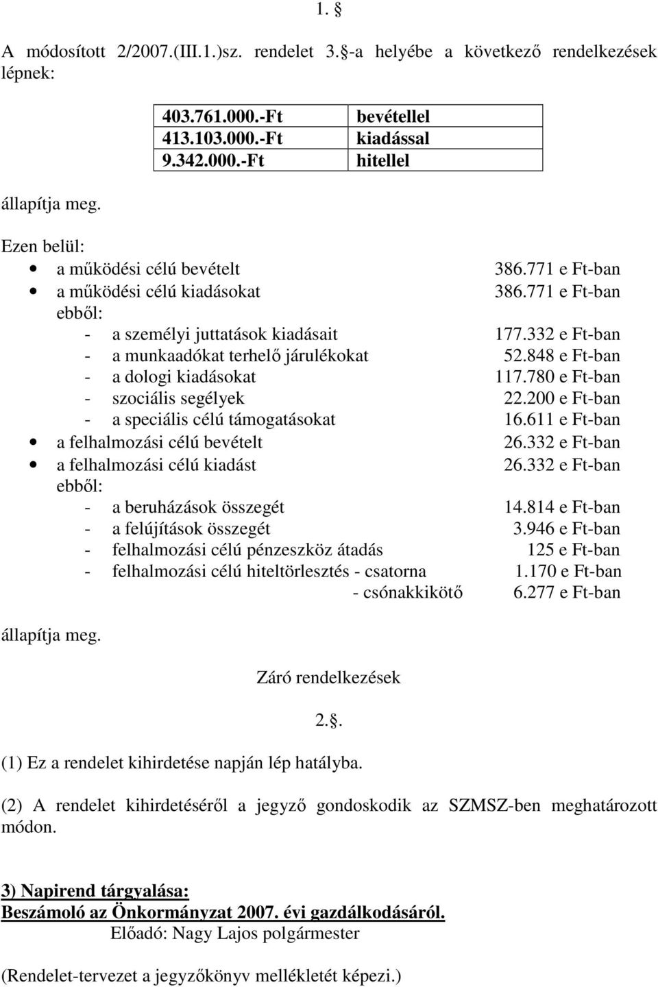 848 e Ft-ban - a dologi kiadásokat 117.780 e Ft-ban - szociális segélyek 22.200 e Ft-ban - a speciális célú támogatásokat 16.611 e Ft-ban a felhalmozási célú bevételt 26.