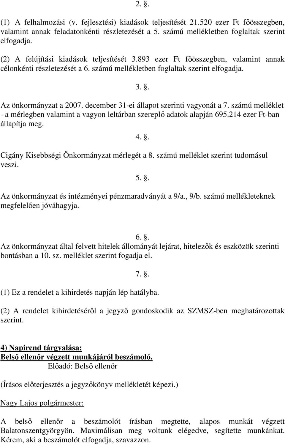 december 31-ei állapot szerinti vagyonát a 7. számú melléklet - a mérlegben valamint a vagyon leltárban szereplı adatok alapján 695.214 ezer Ft-ban állapítja meg. 4.