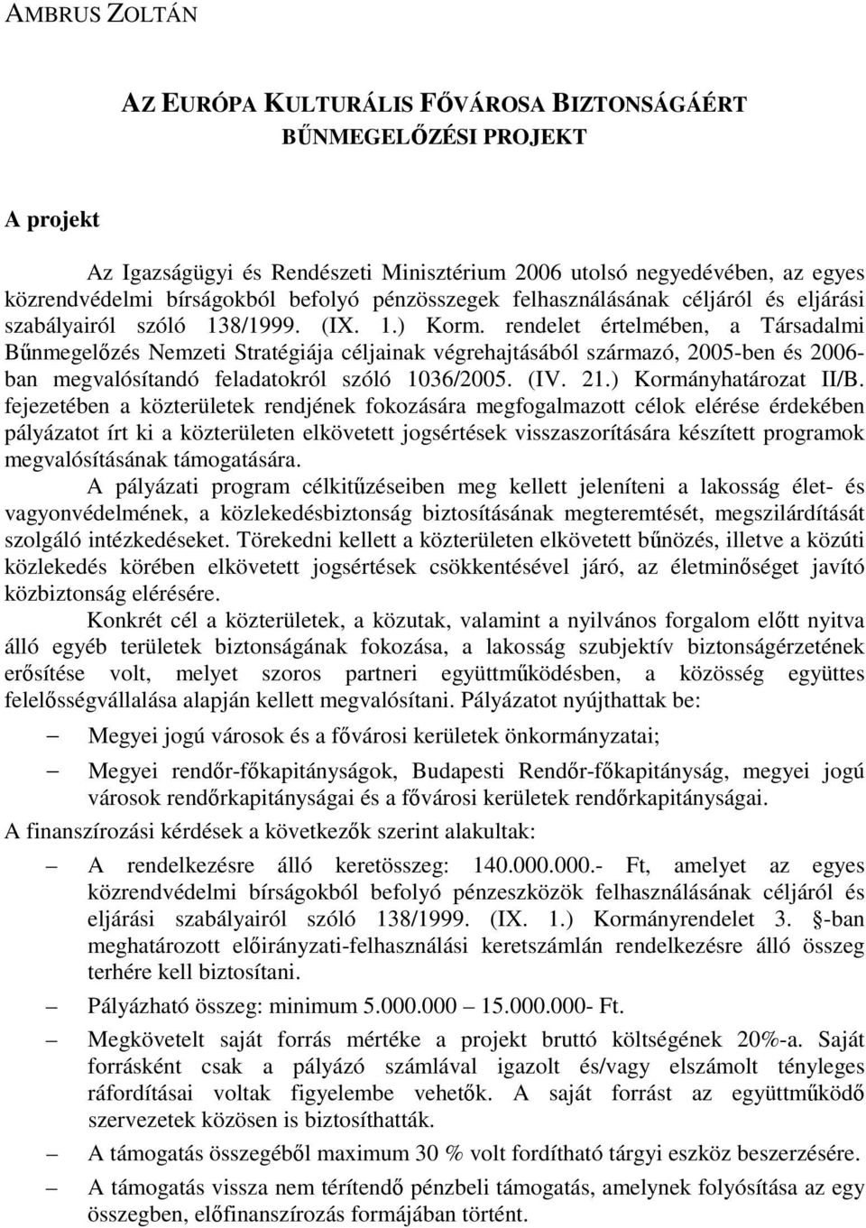 rendelet értelmében, a Társadalmi Bőnmegelızés Nemzeti Stratégiája céljainak végrehajtásából származó, 2005-ben és 2006- ban megvalósítandó feladatokról szóló 1036/2005. (IV. 21.