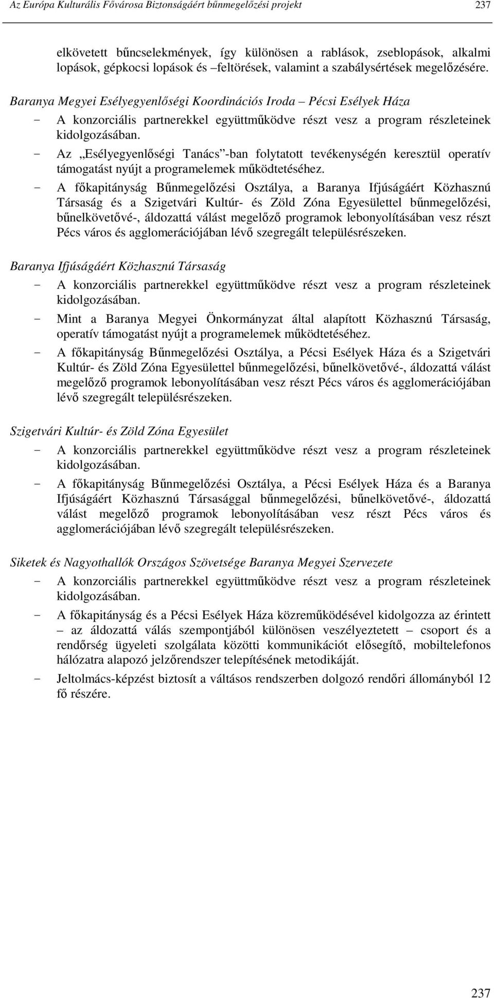 Baranya Megyei Esélyegyenlıségi Koordinációs Iroda Pécsi Esélyek Háza - Az Esélyegyenlıségi Tanács -ban folytatott tevékenységén keresztül operatív támogatást nyújt a programelemek mőködtetéséhez.