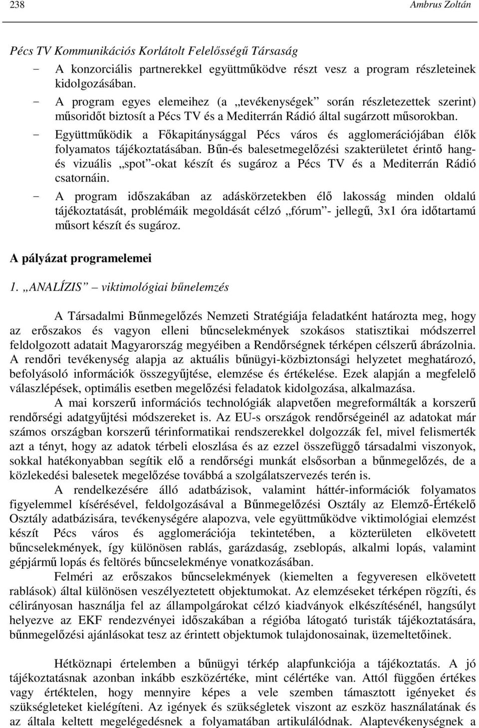 Bőn-és balesetmegelızési szakterületet érintı hangés vizuális spot -okat készít és sugároz a Pécs TV és a Mediterrán Rádió csatornáin.