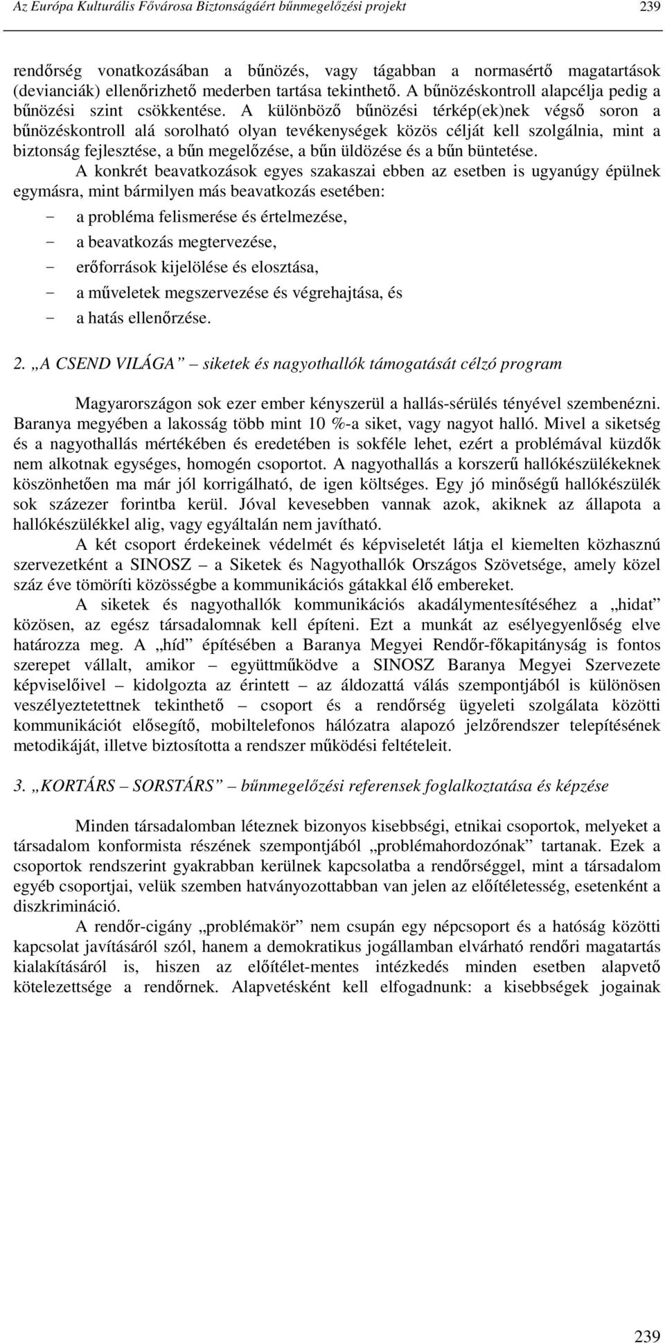 A különbözı bőnözési térkép(ek)nek végsı soron a bőnözéskontroll alá sorolható olyan tevékenységek közös célját kell szolgálnia, mint a biztonság fejlesztése, a bőn megelızése, a bőn üldözése és a