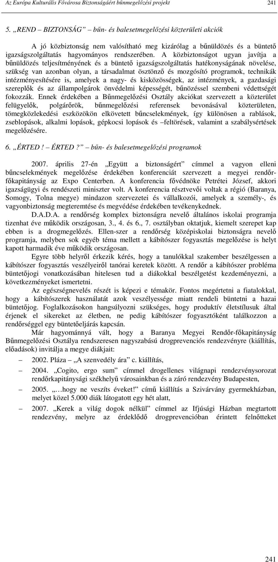 A közbiztonságot ugyan javítja a bőnüldözés teljesítményének és a büntetı igazságszolgáltatás hatékonyságának növelése, szükség van azonban olyan, a társadalmat ösztönzı és mozgósító programok,