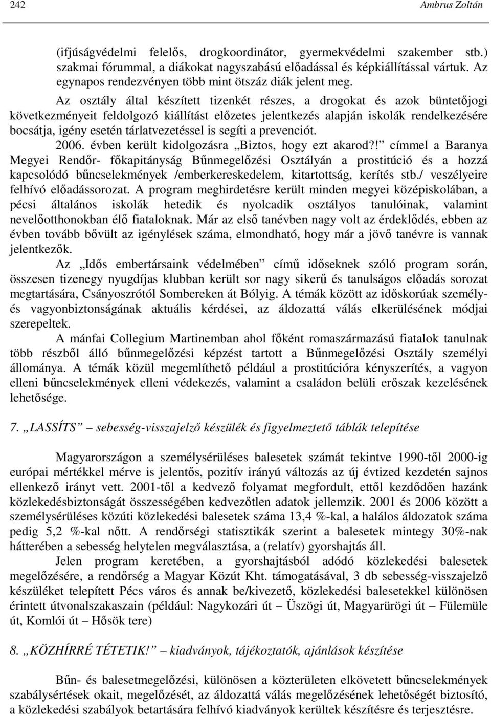 Az osztály által készített tizenkét részes, a drogokat és azok büntetıjogi következményeit feldolgozó kiállítást elızetes jelentkezés alapján iskolák rendelkezésére bocsátja, igény esetén