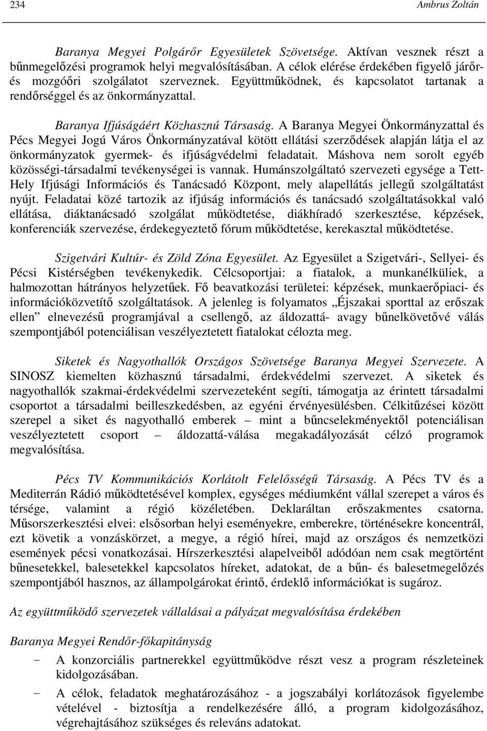 A Baranya Megyei Önkormányzattal és Pécs Megyei Jogú Város Önkormányzatával kötött ellátási szerzıdések alapján látja el az önkormányzatok gyermek- és ifjúságvédelmi feladatait.