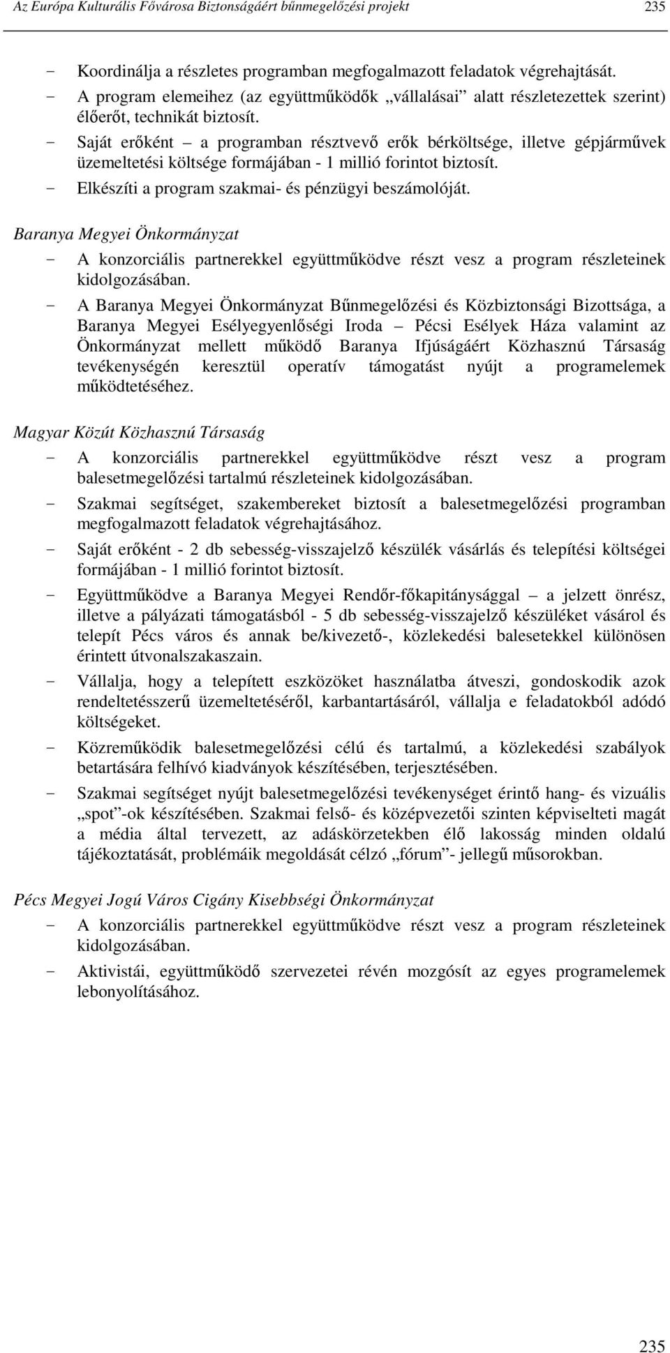 - Saját erıként a programban résztvevı erık bérköltsége, illetve gépjármővek üzemeltetési költsége formájában - 1 millió forintot biztosít. - Elkészíti a program szakmai- és pénzügyi beszámolóját.