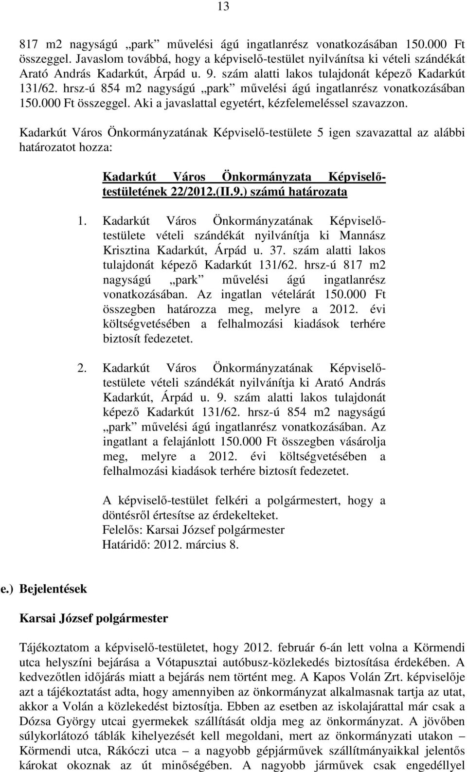 határozatot hozza: Kadarkút Város Önkormányzata Képviselıtestületének 22/2012.(II.9.) számú határozata 1.