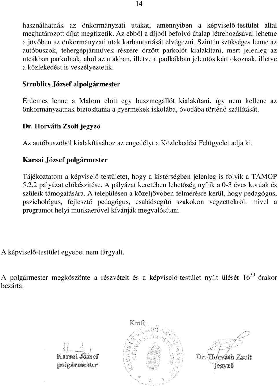 Szintén szükséges lenne az autóbuszok, tehergépjármővek részére ırzött parkolót kialakítani, mert jelenleg az utcákban parkolnak, ahol az utakban, illetve a padkákban jelentıs kárt okoznak, illetve a