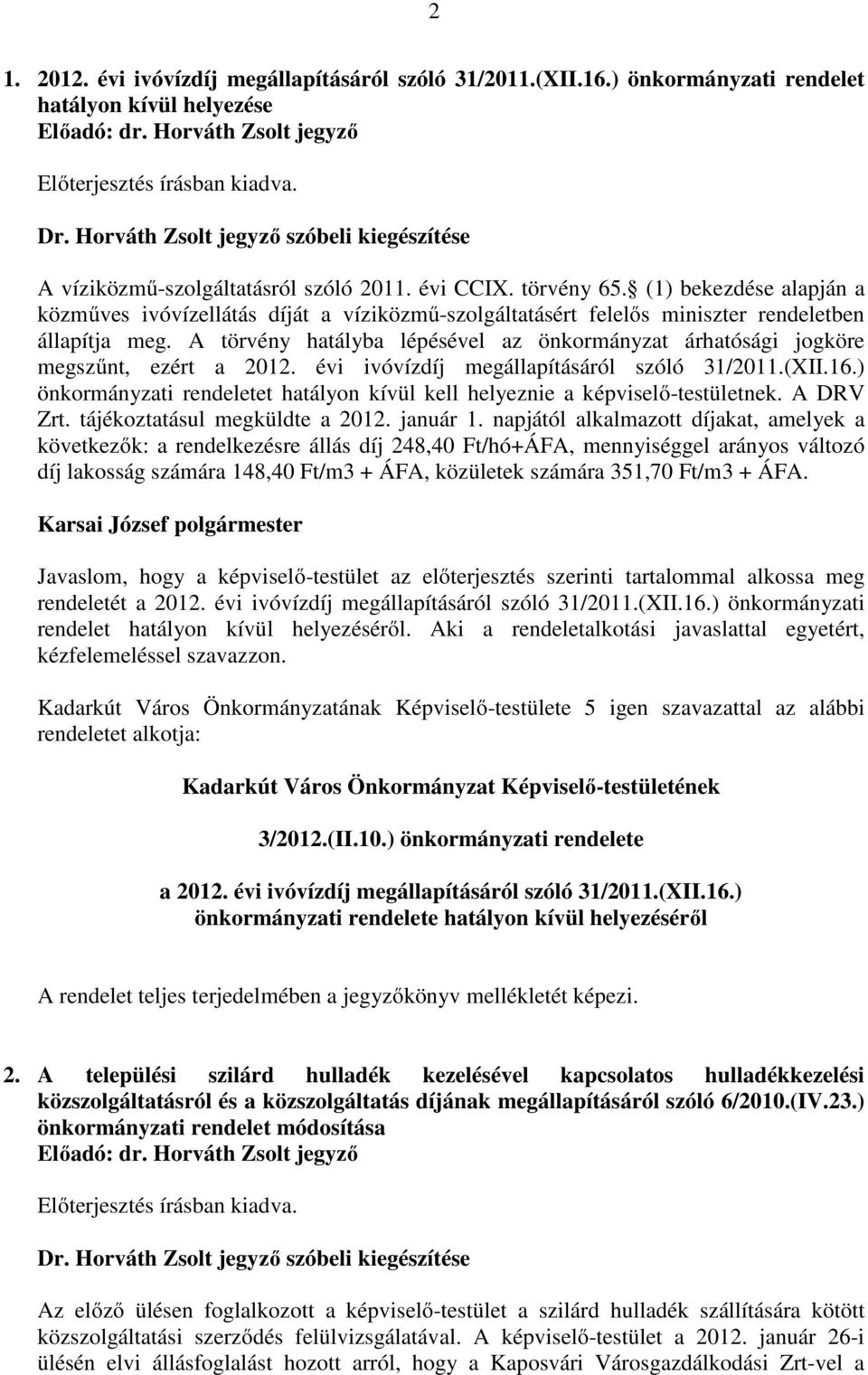 (1) bekezdése alapján a közmőves ivóvízellátás díját a víziközmő-szolgáltatásért felelıs miniszter rendeletben állapítja meg.