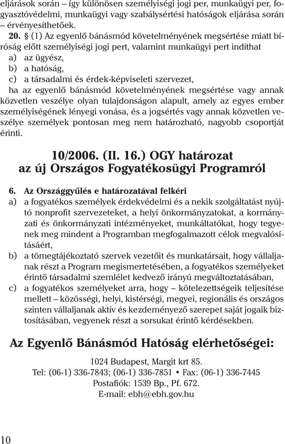 szervezet, ha az egyenlõ bánásmód követelményének megsértése vagy annak közvetlen veszélye olyan tulajdonságon alapult, amely az egyes ember személyiségének lényegi vonása, és a jogsértés vagy annak