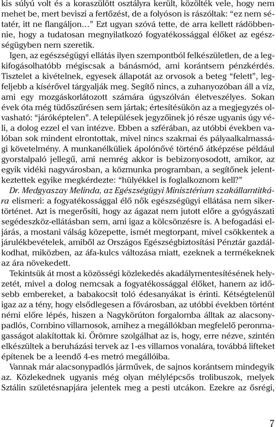 Igen, az egészségügyi ellátás ilyen szempontból felkészületlen, de a legkifogásolhatóbb mégiscsak a bánásmód, ami korántsem pénzkérdés.