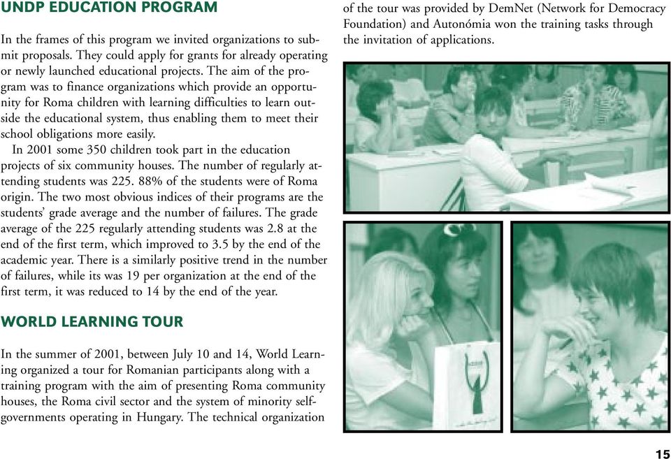 school obligations more easily. In 2001 some 350 children took part in the education projects of six community houses. The number of regularly attending students was 225.