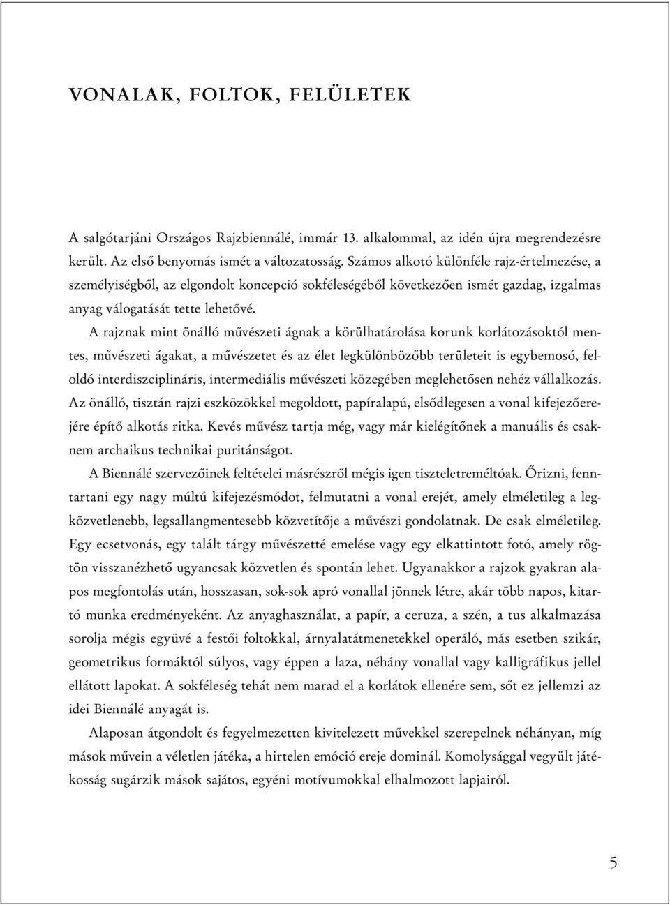 A rajznak mint önálló művészeti ágnak a körülhatárolása korunk korlátozásoktól mentes, művészeti ágakat, a művészetet és az élet legkülönbözőbb területeit is egybemosó, feloldó interdiszciplináris,