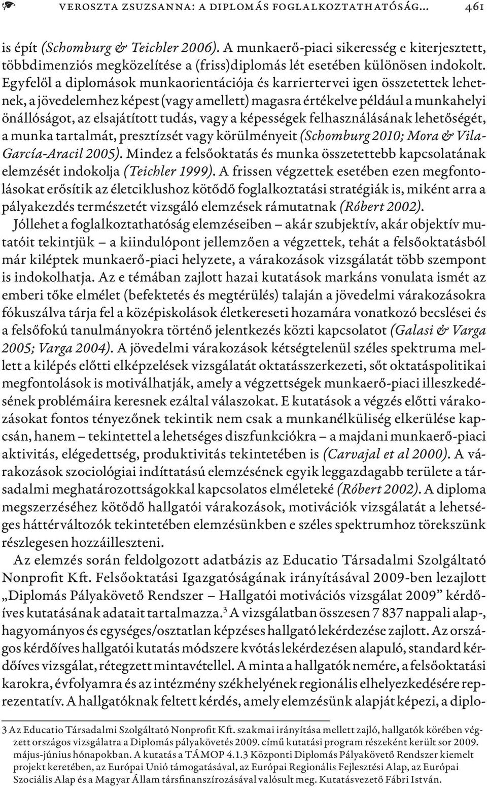 Egyfelől a diplomások munkaorientációja és karriertervei igen összetettek lehetnek, a jövedelemhez képest (vagy amellett) magasra értékelve például a munkahelyi önállóságot, az elsajátított tudás,