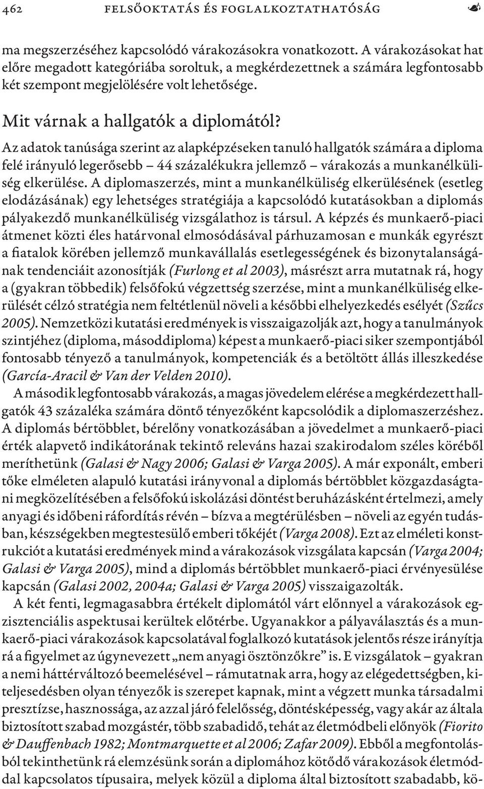 Az adatok tanúsága szerint az alapképzéseken tanuló hallgatók számára a diploma felé irányuló legerősebb 44 százalékukra jellemző várakozás a munkanélküliség elkerülése.