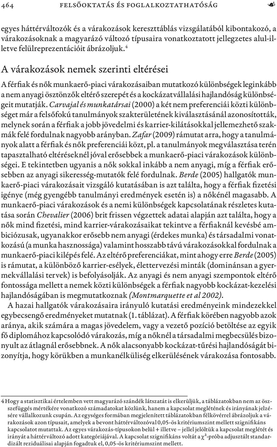 4 A várakozások nemek szerinti eltérései A férfiak és nők munkaerő-piaci várakozásaiban mutatkozó különbségek leginkább a nem anyagi ösztönzők eltérő szerepét és a kockázatvállalási hajlandóság