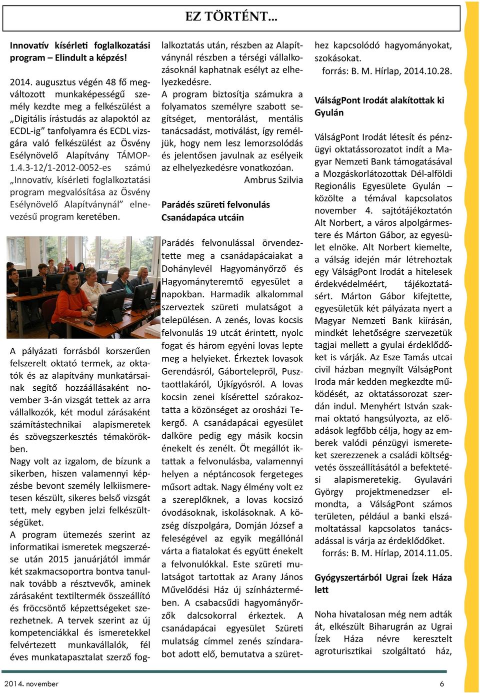 Alapítvány TÁMOP- 1.4.3-12/1-2012-0052-es számú Innovatív, kísérleti foglalkoztatási program megvalósítása az Ösvény Esélynövelő Alapítványnál elnevezésű program keretében.