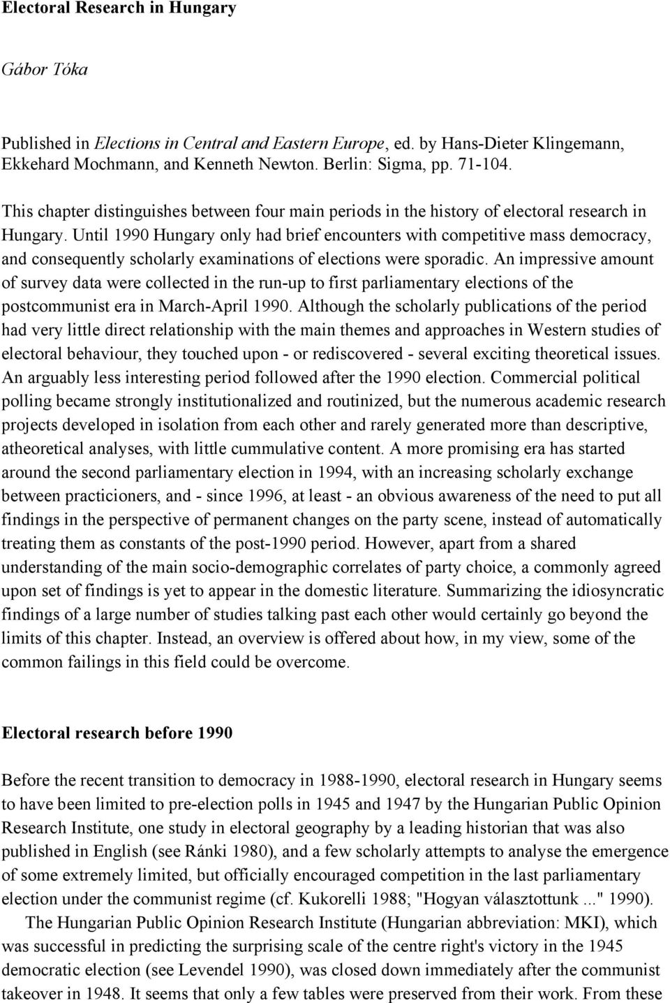 Until 1990 Hungary only had brief encounters with competitive mass democracy, and consequently scholarly examinations of elections were sporadic.