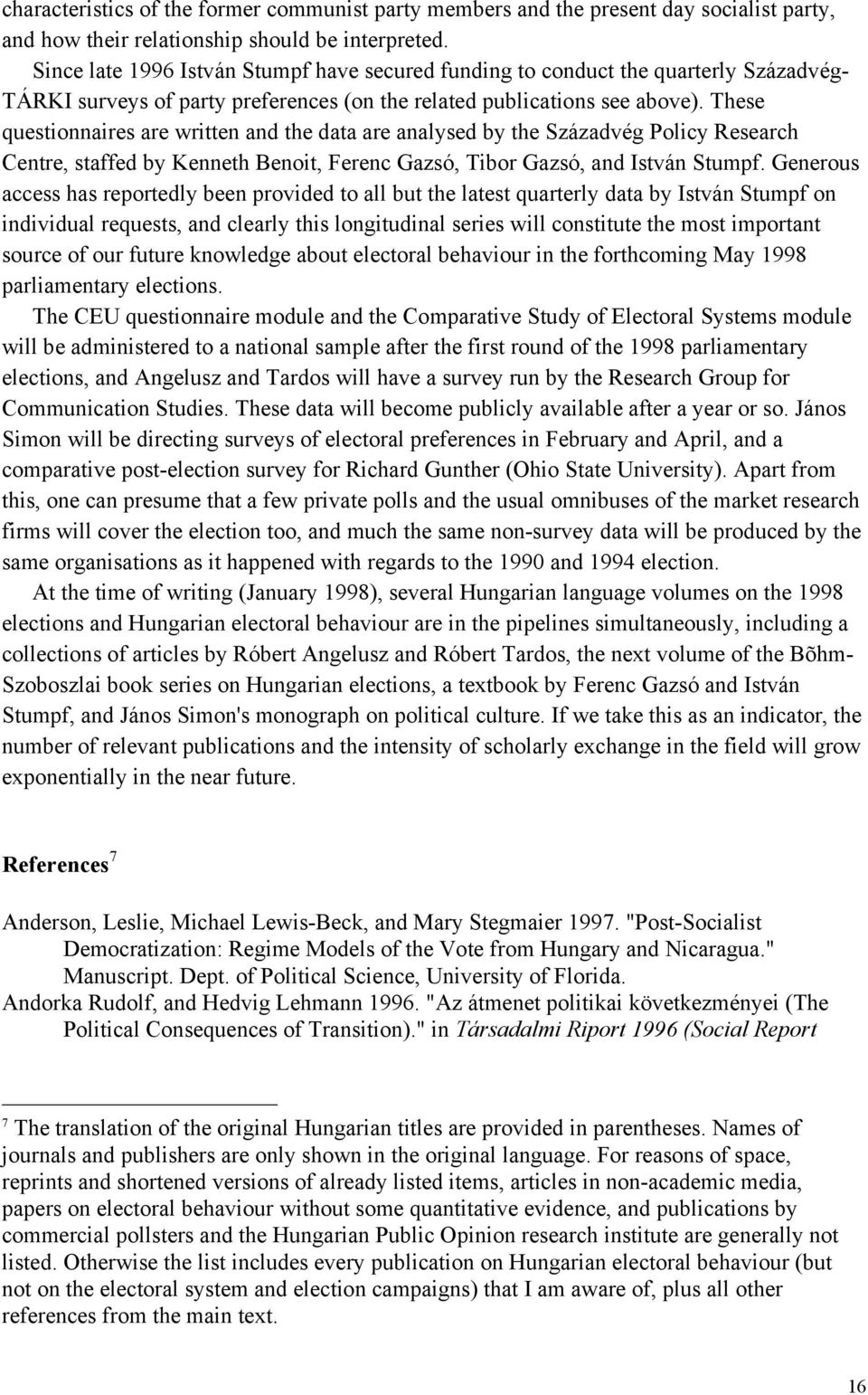 These questionnaires are written and the data are analysed by the Századvég Policy Research Centre, staffed by Kenneth Benoit, Ferenc Gazsó, Tibor Gazsó, and István Stumpf.