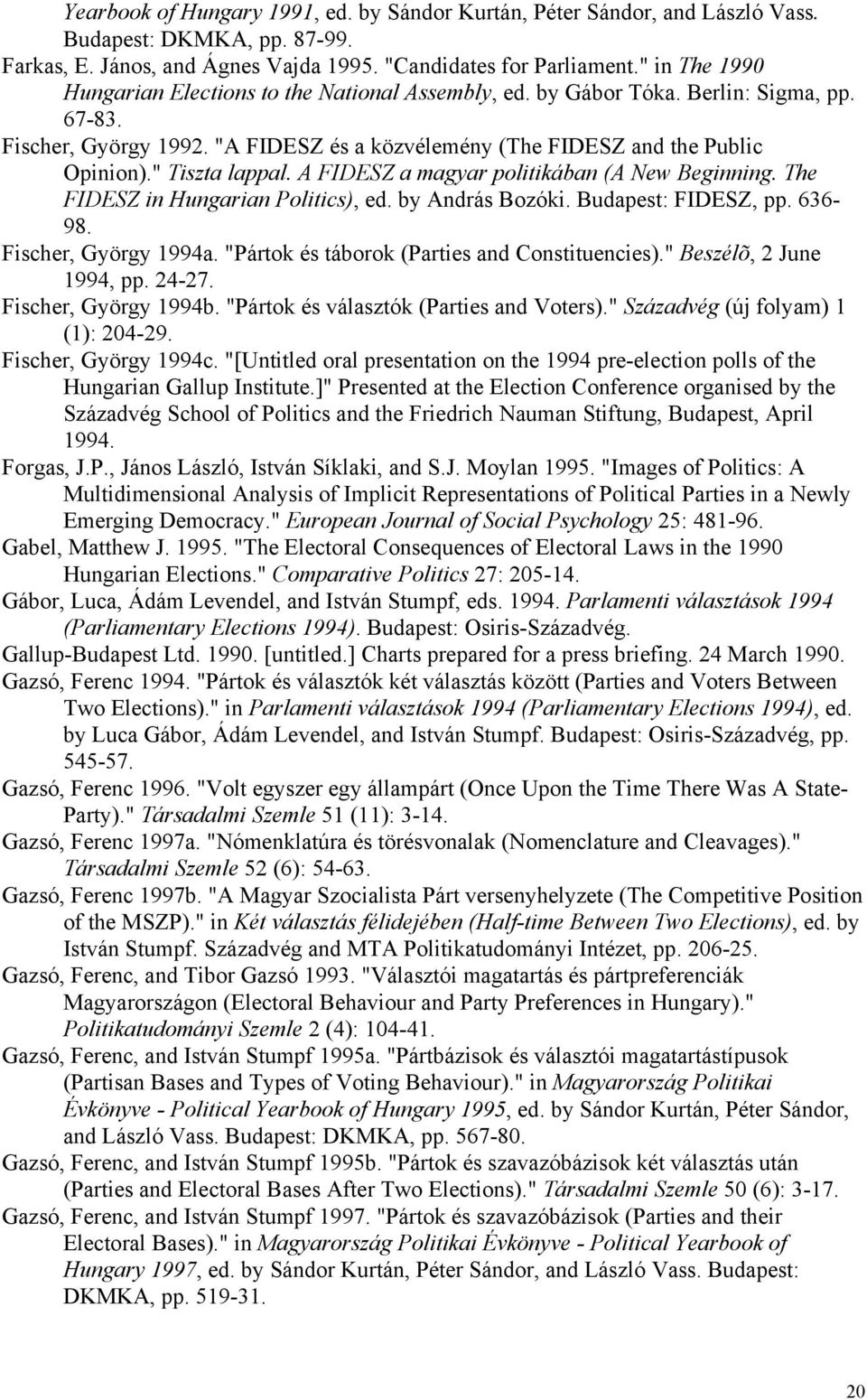 " Tiszta lappal. A FIDESZ a magyar politikában (A New Beginning. The FIDESZ in Hungarian Politics), ed. by András Bozóki. Budapest: FIDESZ, pp. 636-98. Fischer, György 1994a.