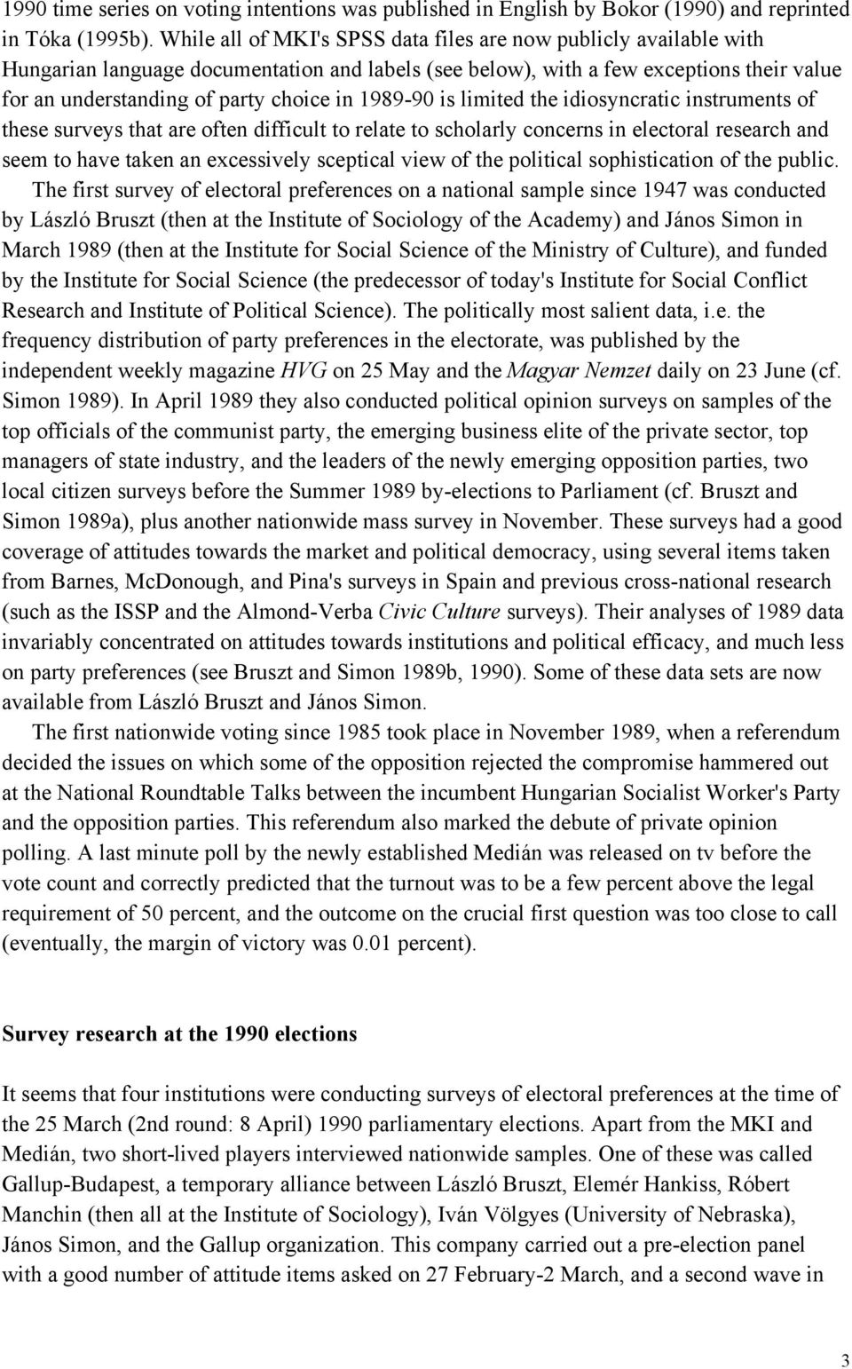 1989-90 is limited the idiosyncratic instruments of these surveys that are often difficult to relate to scholarly concerns in electoral research and seem to have taken an excessively sceptical view