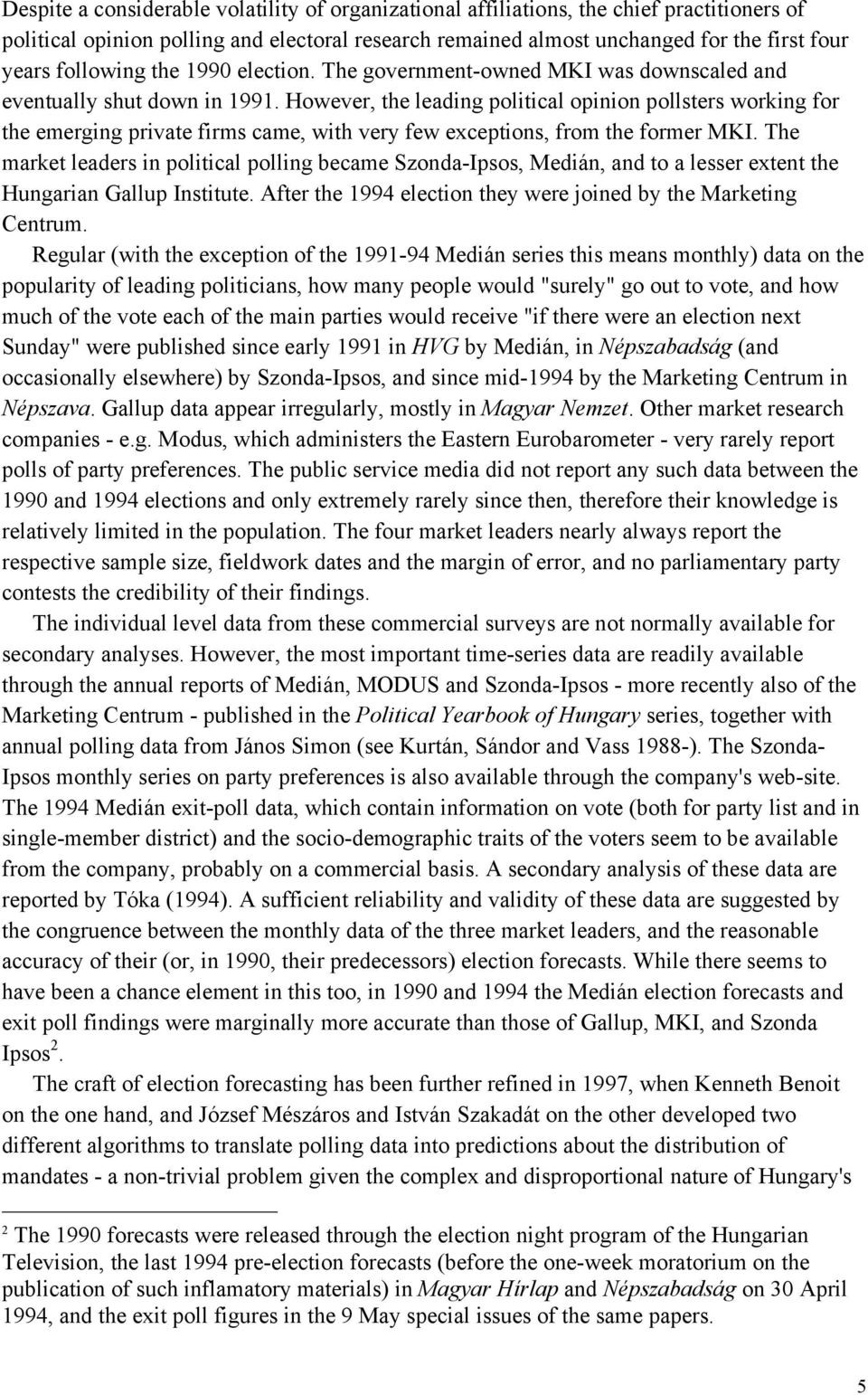 However, the leading political opinion pollsters working for the emerging private firms came, with very few exceptions, from the former MKI.