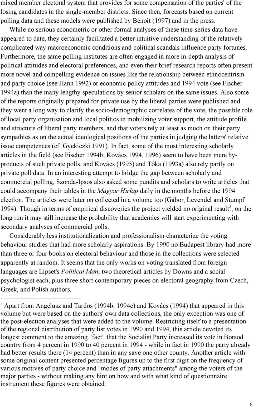 While no serious econometric or other formal analyses of these time-series data have appeared to date, they certainly facilitated a better intuitive understanding of the relatively complicated way